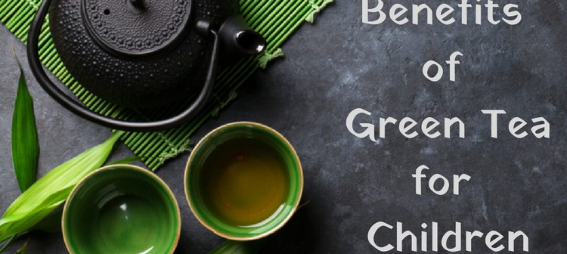 4 Benefits of Green Tea for Children [Updated-2024]